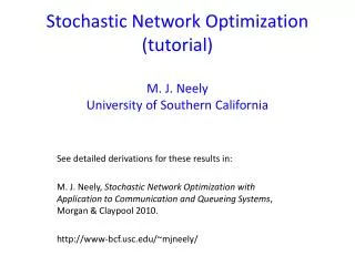 Stochastic Network Optimization (tutorial) M. J. Neely University of Southern California