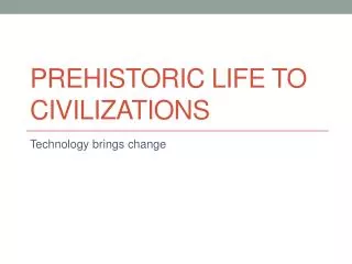Prehistoric life to civilizations