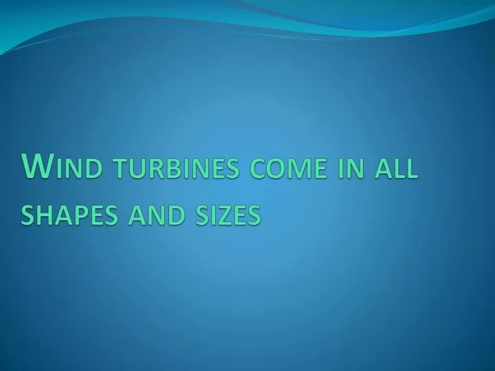 wind turbines come in all shapes and sizes
