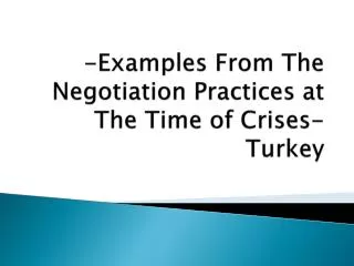 - Examples From T he Negotiation Practices at T he Time of Crises - Turkey