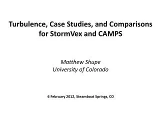 Turbulence, Case Studies, and Comparisons f or StormVex and CAMPS