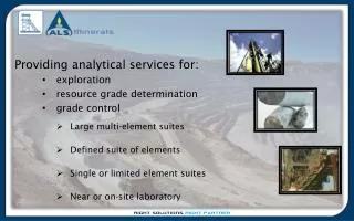 Providing analytical services for: exploration resource grade determination grade control