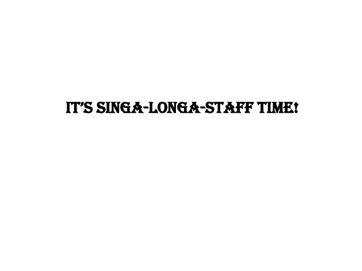 it s singa longa staff time