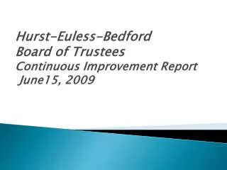 Hurst-Euless-Bedford Board of Trustees Continuous Improvement Report June15, 2009