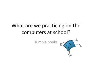 What are we practicing on the computers at school?