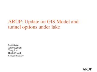 ARUP: Update on GIS Model and tunnel options under lake