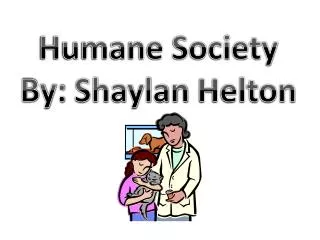 Humane Society By: Shaylan Helton