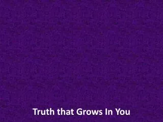 Truth that Grows In You