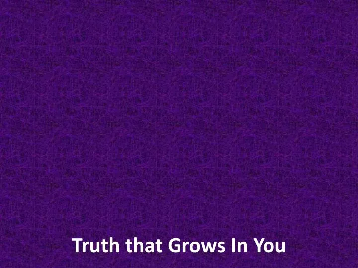 truth that grows in you