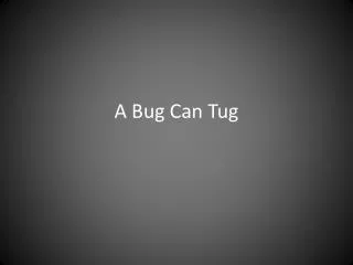 A Bug Can Tug