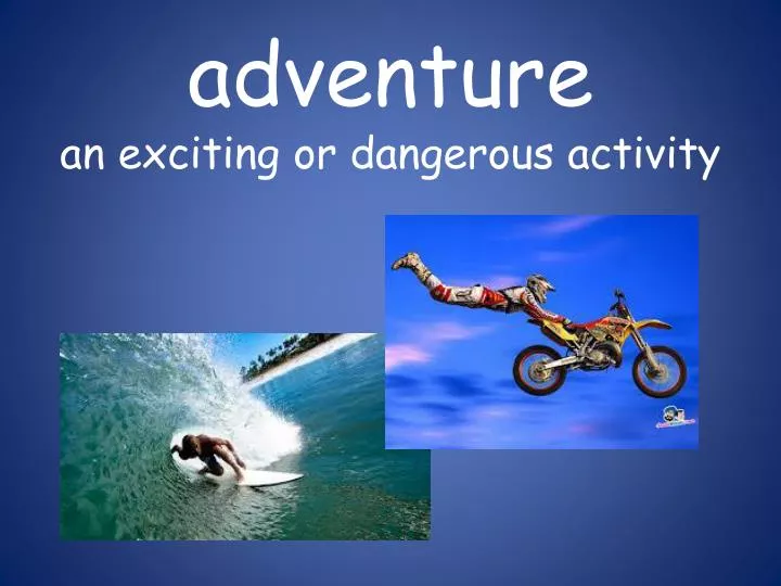 adventure an exciting or dangerous activity