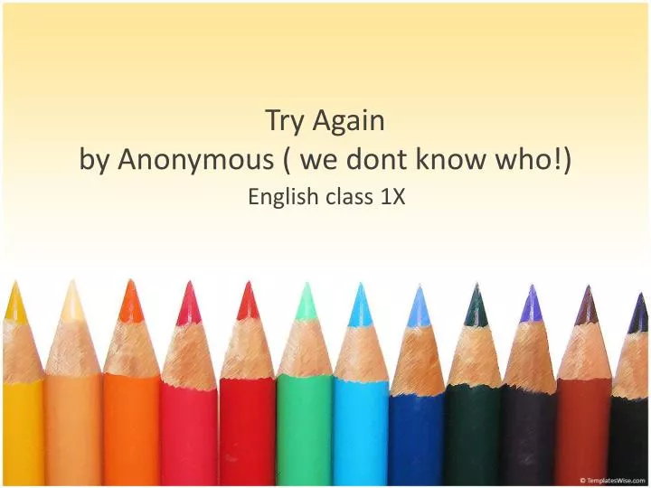 try again by anonymous we dont know who