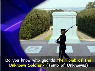 Do you know who guards the Tomb of the Unknown Soldier? (Tomb of Unknowns)