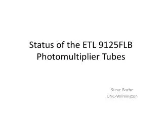 Status of the ETL 9125FLB Photomultiplier Tubes