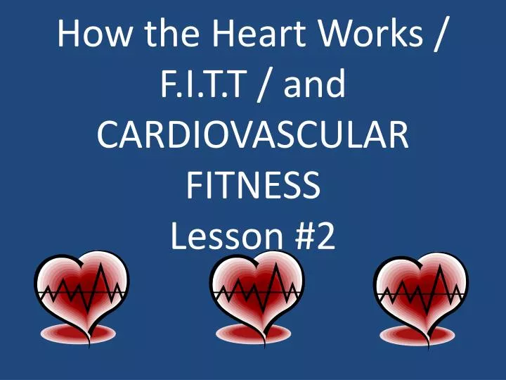 how the heart works f i t t and cardiovascular fitness lesson 2