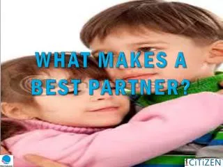 WHAT MAKES A BEST PARTNER?