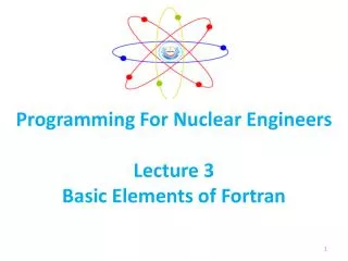 Programming For Nuclear Engineers Lecture 3 Basic Elements of Fortran