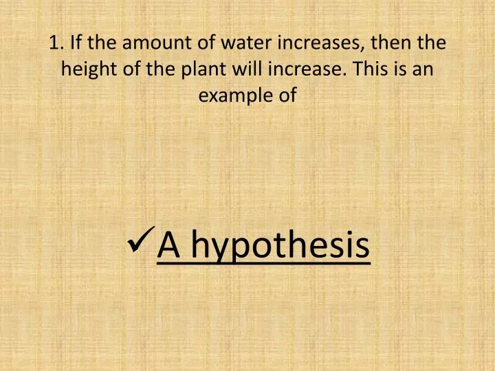 1 if the amount of water increases then the height of the plant will increase this is an example of