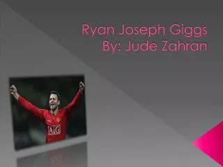 Ryan Joseph Giggs By: Jude Zahran