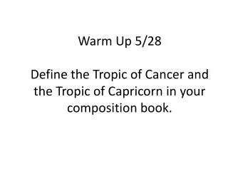 Warm Up 5/28 Define the Tropic of Cancer and the Tropic of Capricorn in your composition book.