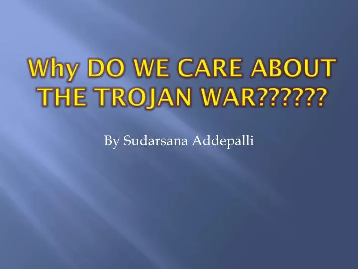 why do we care about the trojan war