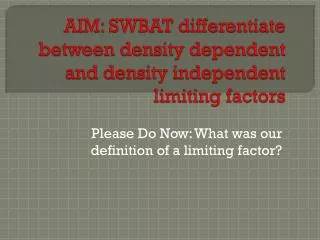 AIM: SWBAT differentiate between density dependent and density independent limiting factors