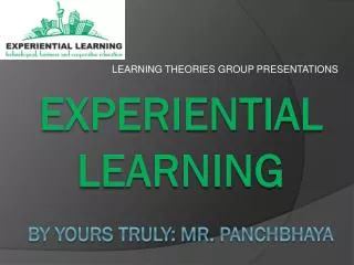 Experiential learning By yours truly: Mr . Panchbhaya