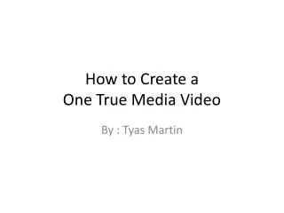 How to Create a One True Media Video