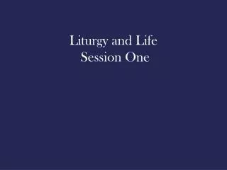 Liturgy and Life Session One