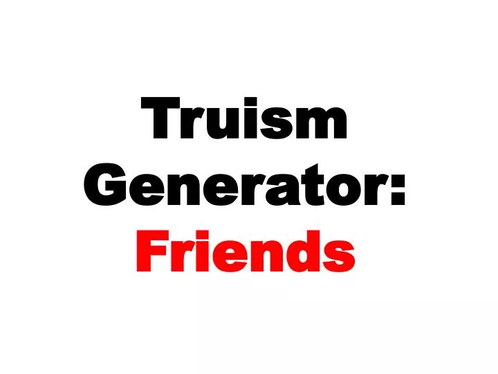 truism generator friends