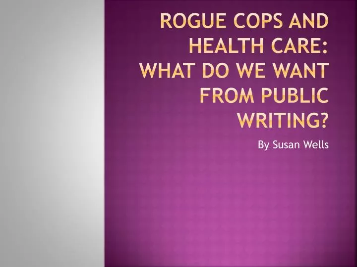 rogue cops and health care what do we want from public writing