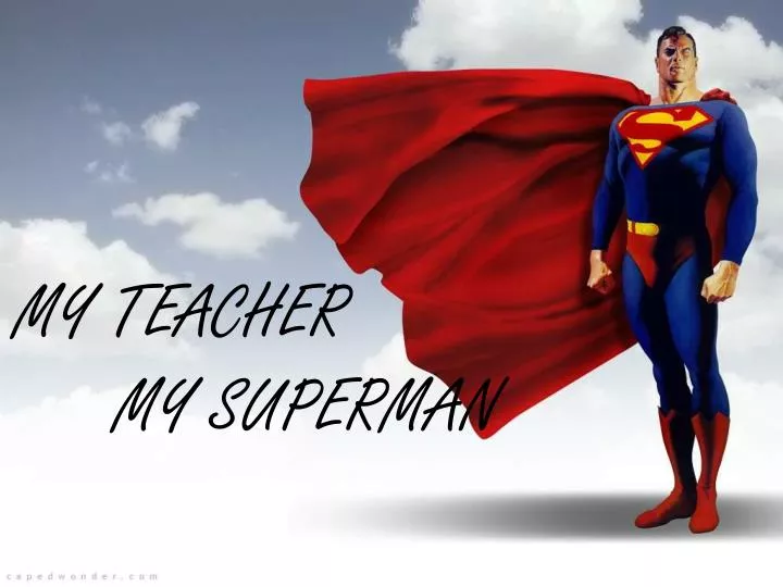 my teacher my superman