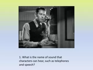 1. What is the name of sound that characters can hear, such as telephones and speech?