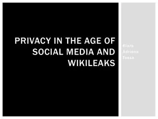 PRIVACY IN THE AGE OF SOCIAL MEDIA AND WIKILEAKS