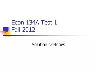 Econ 134A Test 1 Fall 2012