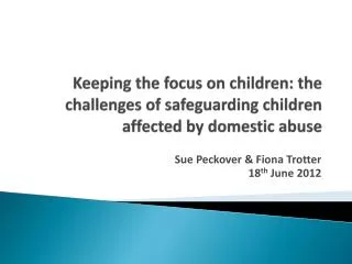 Keeping the focus on children: the challenges of safeguarding children affected by domestic abuse