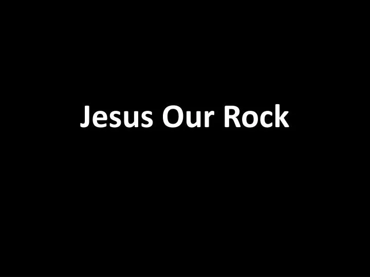 jesus our rock