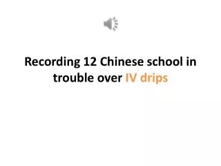 Recording 12 Chinese school in trouble over IV drips