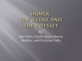 Homer, The Illiad , and The Odyssey