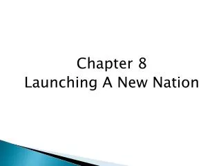 Chapter 8 Launching A New Nation