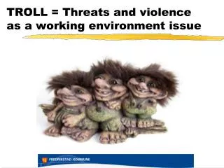 TROLL = Threats and violence as a working environment issue