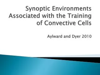 Synoptic Environments Associated with the Training of Convective Cells Aylward and Dyer 2010