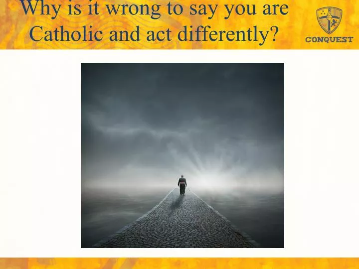 why is it wrong to say you are catholic and act differently