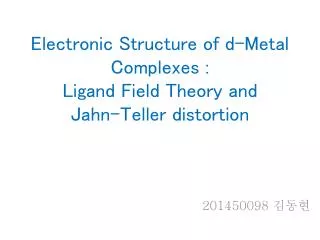 Electronic Structure of d-Metal Complexes : Ligand Field Theory and Jahn -Teller distortion