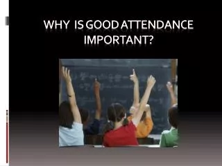 WHY IS GOOD ATTENDANCE IMPORTANT?