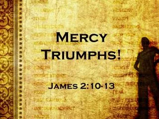Mercy Triumphs! James 2:10-13