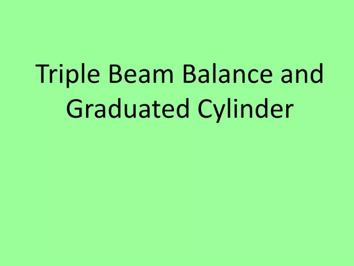 triple beam balance and g raduated cylinder