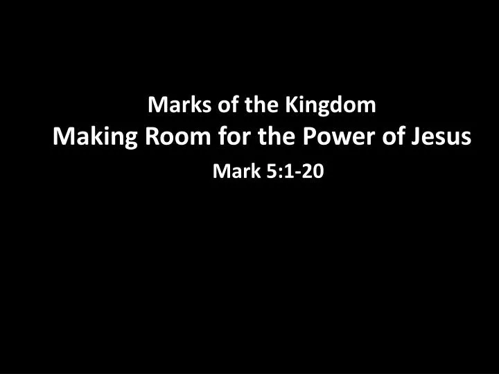marks of the kingdom making room for the power of jesus mark 5 1 20