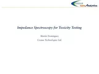 Impedance Spectroscopy for Toxicity Testing Martin Dominguez Cronus Technologies Ltd.
