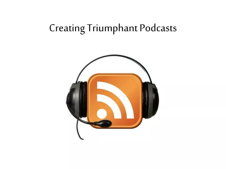 creating triumphant podcasts